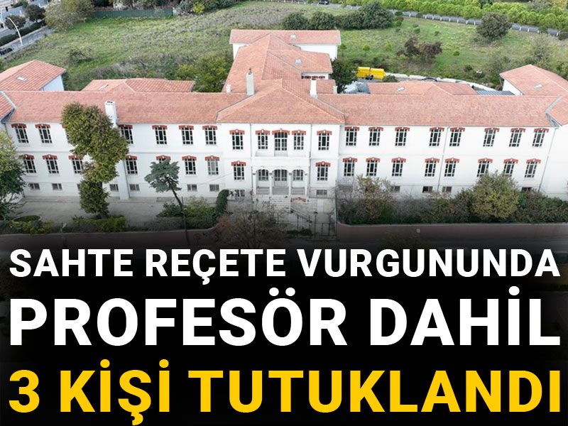 Sahte reçete vurgununda profesör dahil 3 kişi tutuklandı