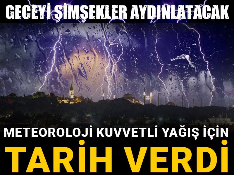 Geceyi şimşekler aydınlatacak: Meteoroloji kuvvetli yağış için tarih verdi