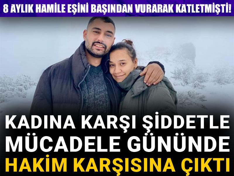 8 aylık hamile eşini katletmişti: Kadına karşı şiddetle mücadele gününde hakim karşısına çıktı