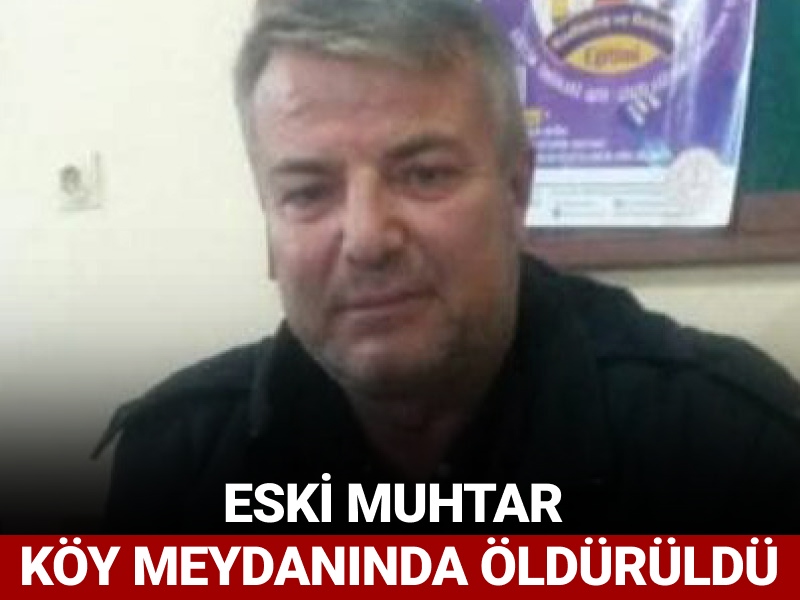Eski muhtar köy meydanına öldürüldü
