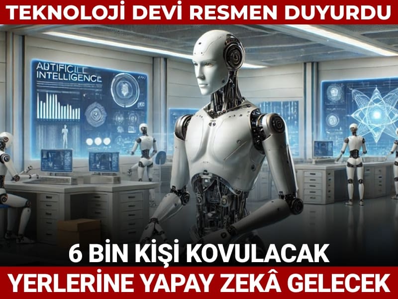 Teknoloji devi resmen duyurdu! 6 bin kişi kovulacak yerine yapay zekâ geçecek
