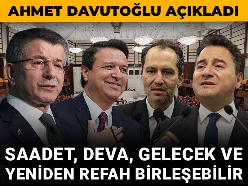 Ahmet Davutoğlu açıkladı: Saadet, DEVA, Gelecek ve Yeniden Refah birleşebilir