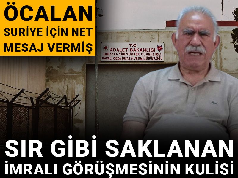 Sır gibi saklanan İmralı görüşmesinin kulisi: Öcalan Suriye için net mesaj vermiş
