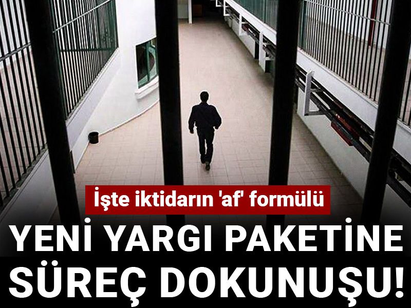 Yeni yargı paketine süreç dokunuşu! İşte iktidarın 'af' formülü