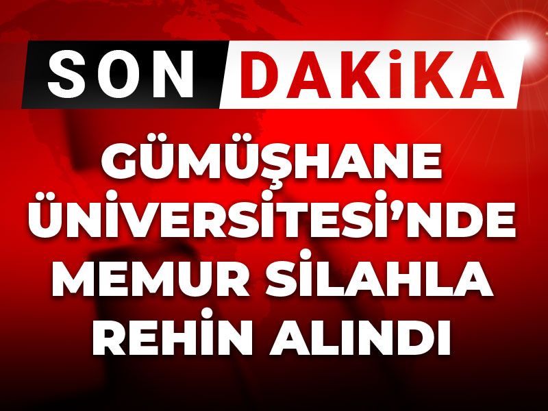 Son Dakika | Gümüşhane Üniversitesi’nde memur silahla rehin alındı