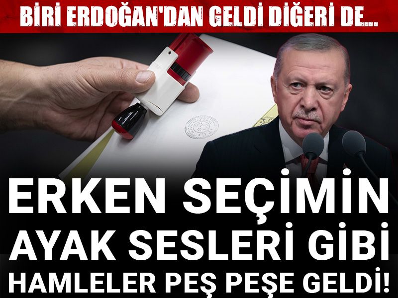 Erken seçimin ayak sesleri gibi hamleler peş peşe geldi! Biri Erdoğan'dan geldi diğeri de...