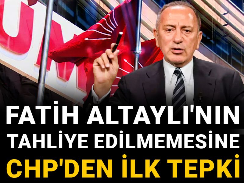 Fatih Altaylı'nın tahliye edilmemesine CHP'den ilk tepki