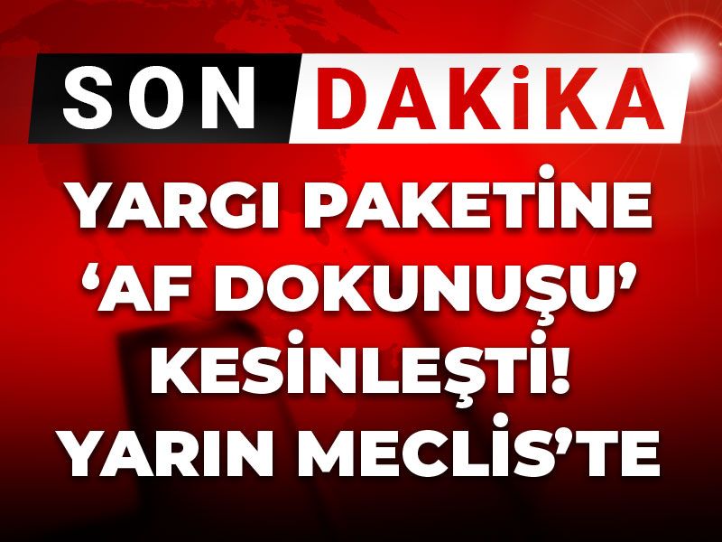 Son dakika | Yargı paketine af dokunuşu kesinleşti: Yarın Meclis'te