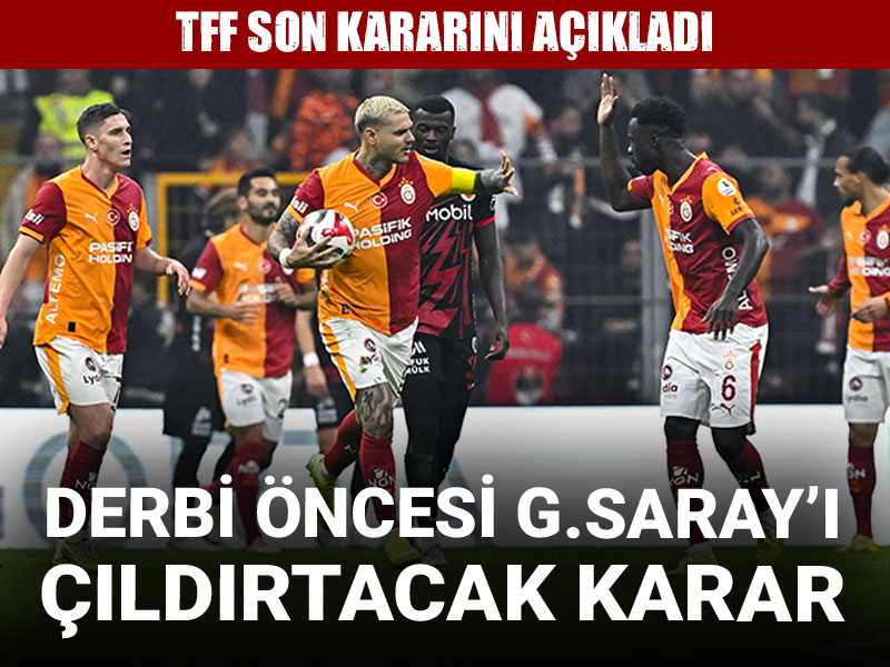 Derbi öncesi Galatasaray'ı çıldırtacak karar: TFF son kararını açıkladı
