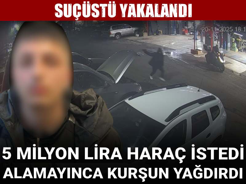 5 milyon lira haraç istedi alamayınca kurşun yağdırdı! Suç üstü yakalandı