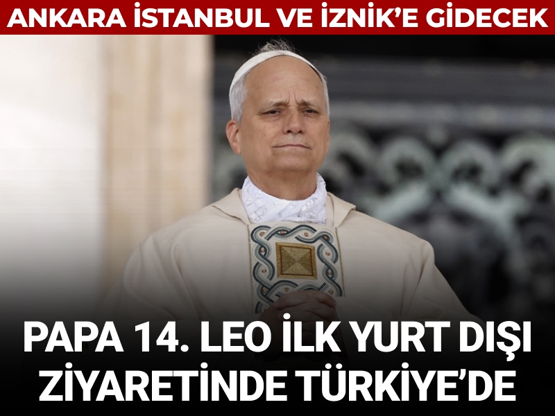 Papa 14. Leo ilk yurt dışı ziyaretinde Türkiye'de: Ankara, İstanbul ve İznik'e gidecek