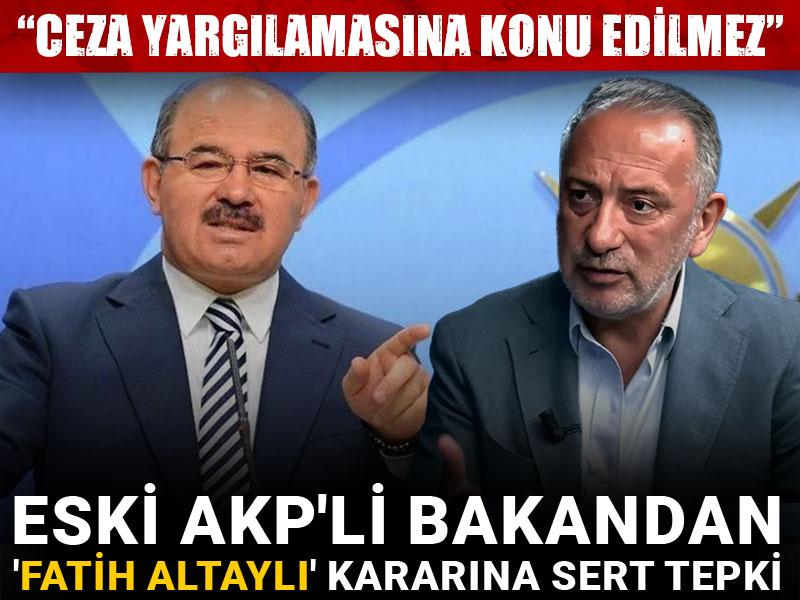 Eski AKP'li bakandan Fatih Altaylı kararına sert tepki: Ceza yargılamasına konu edilmez