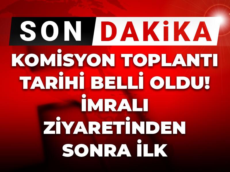 Son dakika | İmralı ziyareti sonrası ilk Komisyon toplantısının tarihi belli oldu