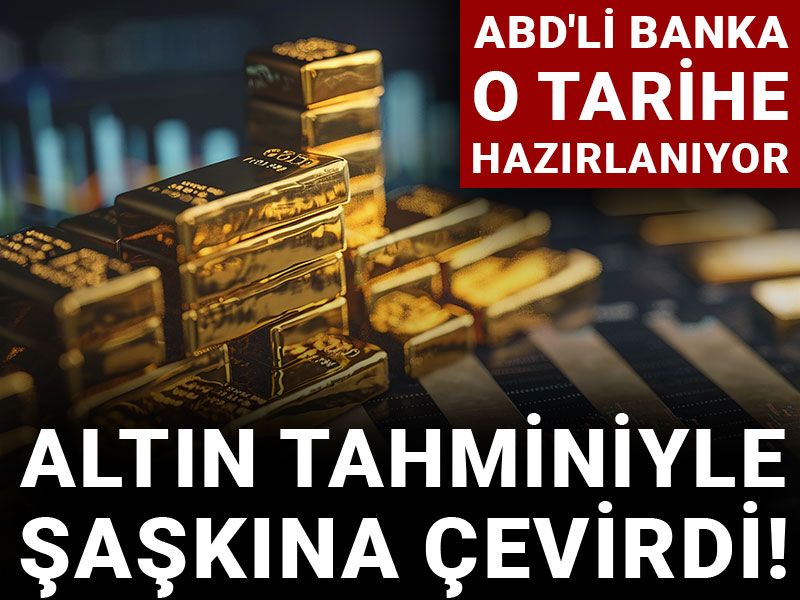 Altın tahminiyle şaşkına çevirdi! ABD'li banka o tarihe hazırlanıyor