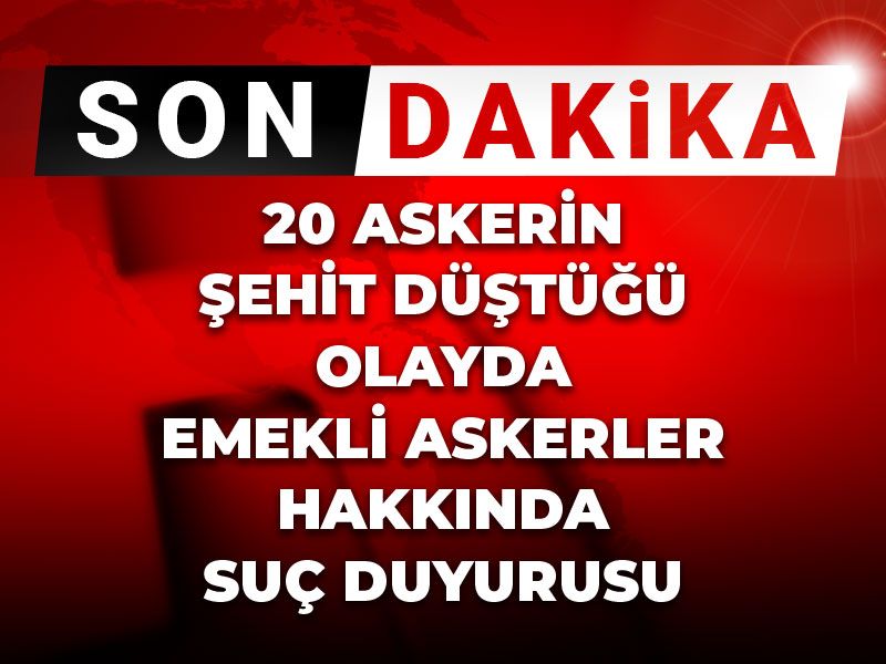 20 askerin şehit düştüğü olayda emekli askerler hakkında suç duyurusu