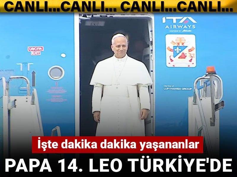 Papa 14. Leo Türkiye'de: İşte dakika dakika yaşananlar