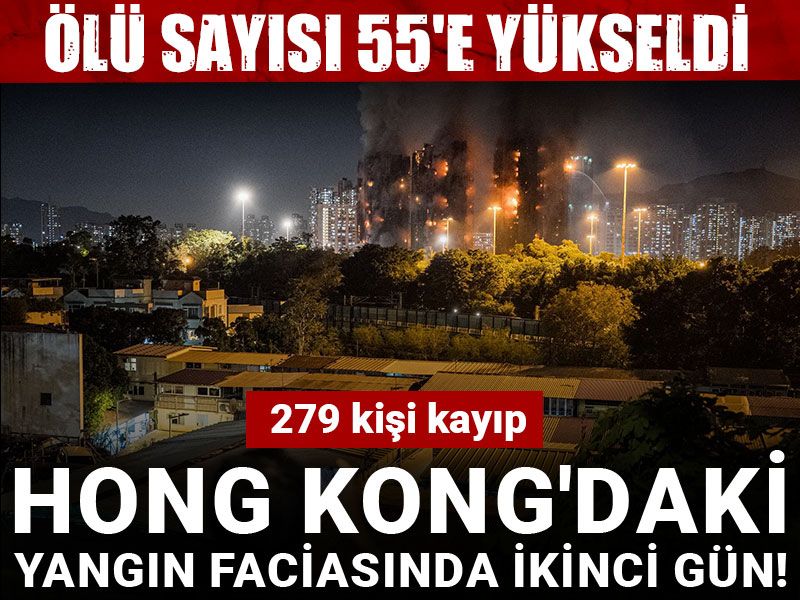 Hong Kong'daki yangın faciasında ikinci gün! Ölü sayısı 55'e yükseldi: 279 kişi kayıp