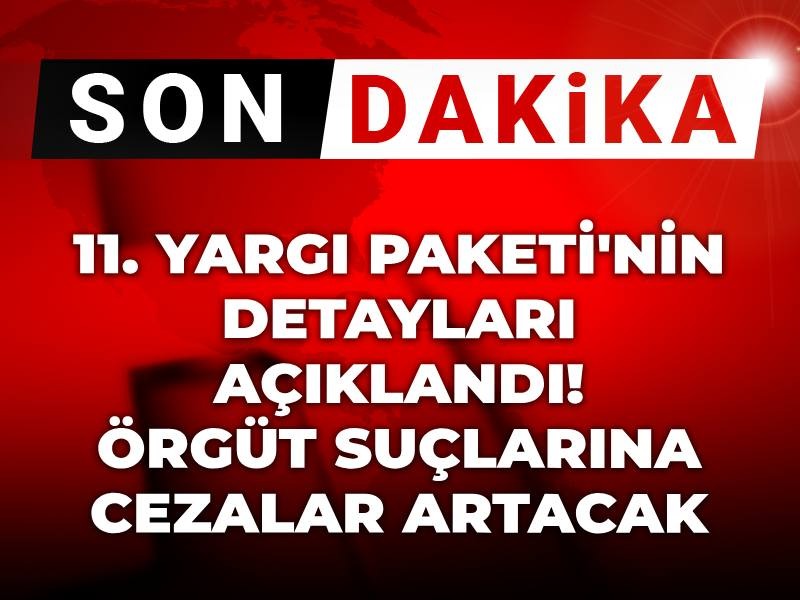 Örgüt suçlarına cezalar artacak: 11. Yargı Paketi'nin detayları açıklandı