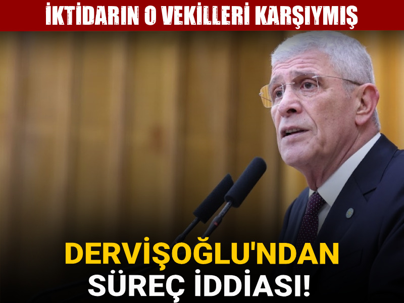 Dervişoğlu'ndan süreç iddiası! İktidarın o vekilleri karşıymış