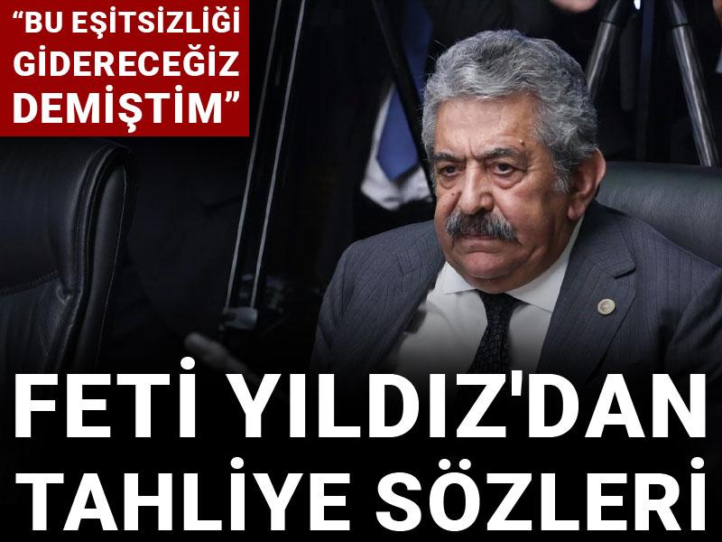 Feti Yıldız'dan tahliye sözleri: Bu eşitsizliği gidereceğiz demiştim