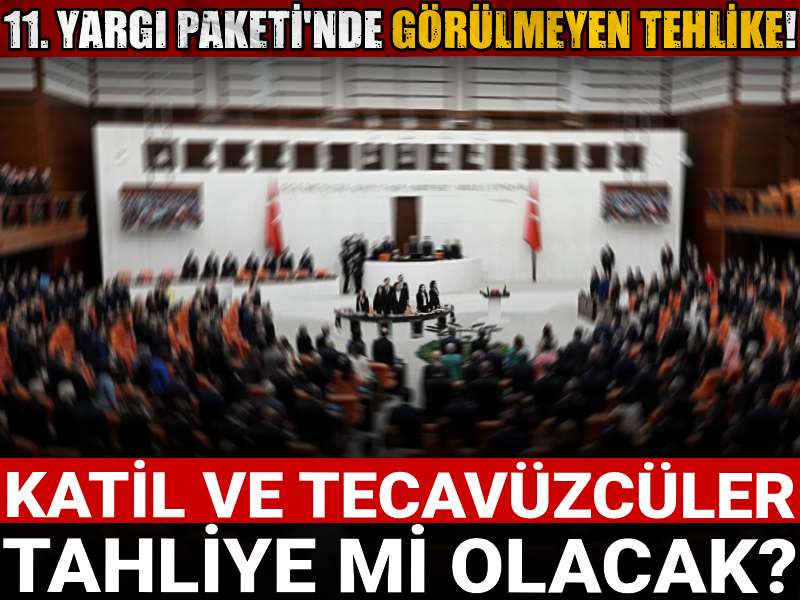 11. Yargı Paketi'nde görülmeyen tehlike! Katil ve tecavüzcüler tahliye mi olacak?