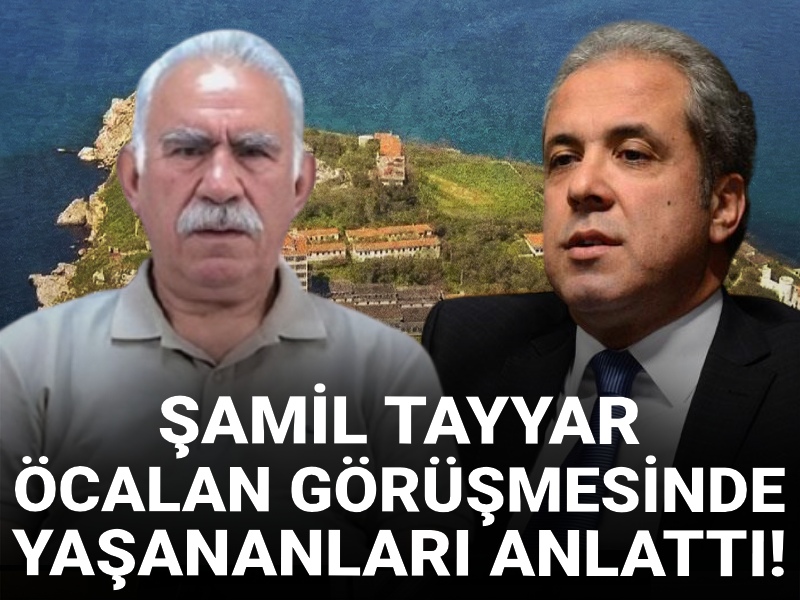 Şamil Tayyar Öcalan görüşmesinde yaşananları anlattı!