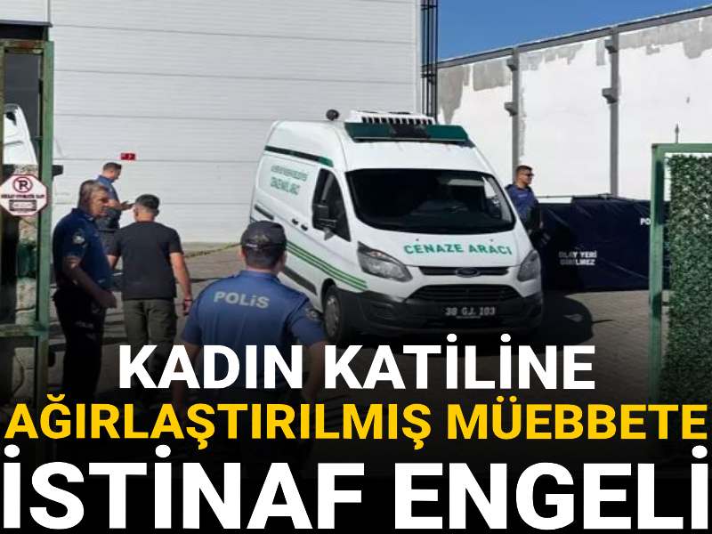 Kadın katiline ağırlaştırılmış müebbete İstinaf engeli