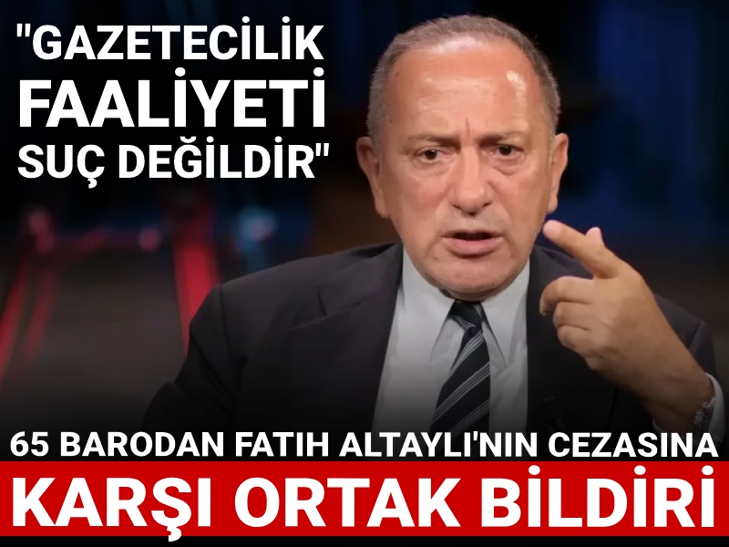 65 barodan Fatih Altaylı'ya verilen hapis cezasına tepki: Gazetecilik faaliyeti suç değildir
