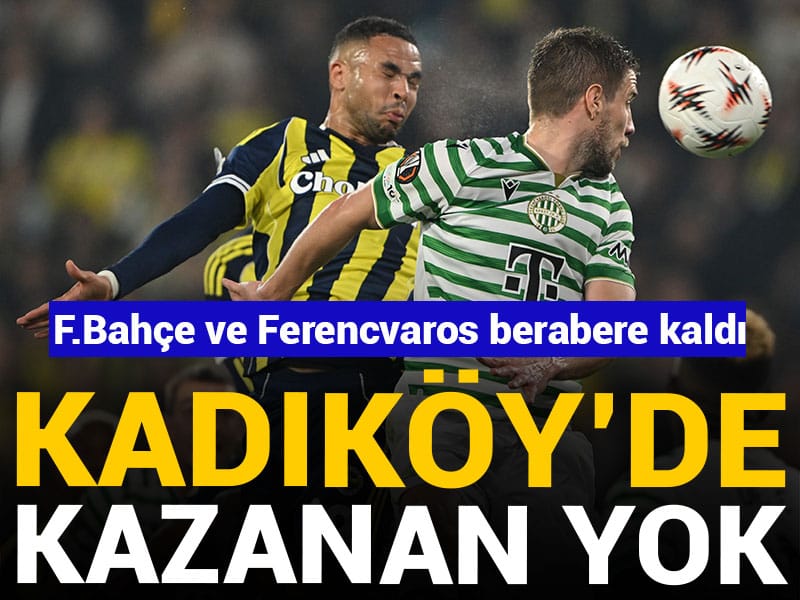 Kadıköy'de kazanan yok: Fenerbahçe Ferencvaros ile yenişemedi