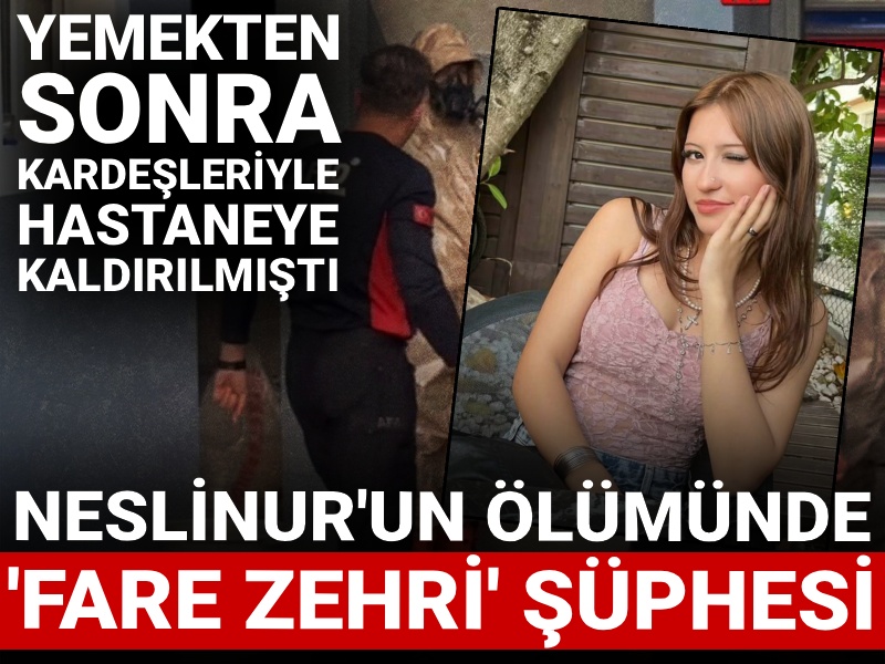 3 kardeş tavuk yedi biri hayatını kaybetti: Neslinur'un ölümünde 'fare zehri' şüphesi