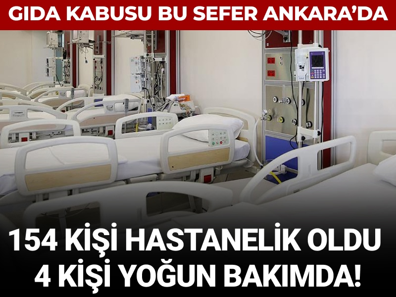 Gıda kabusu bitmiyor! Ankara’da 154 kişi hastanelik oldu 4 kişi yoğun bakımda