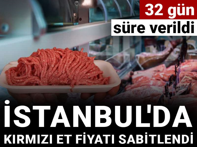 İstanbul'da kırmızı et fiyatı sabitlendi: 32 gün süre verildi