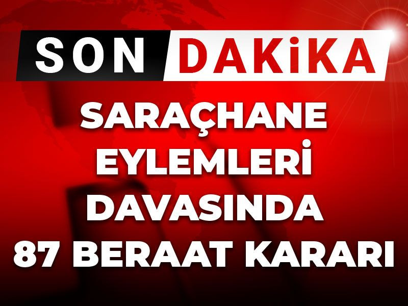 Son dakika | Saraçhane eylemleri davasında 87 beraat kararı