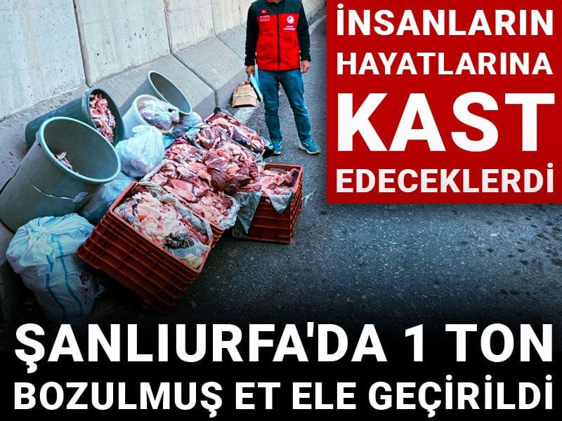 Şanlıurfa'da 1 ton bozulmuş et ele geçirildi: İnsanların hayatlarına kast edeceklerdi