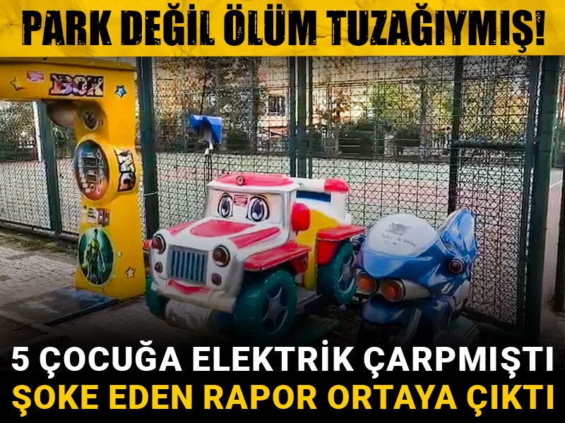 Park değil ölüm tuzağıymış! 5 çocuğa elektrik çarpmıştı şoke eden rapor ortaya çıktı