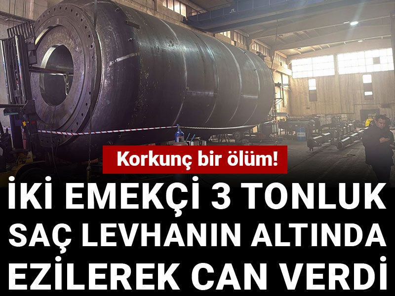 Korkunç bir ölüm! İki emekçi 3 tonluk saç levhanın altında ezilerek can verdi