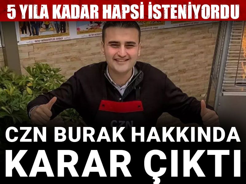 CZN Burak hakkında karar çıktı: 5 yıla kadar hapsi isteniyordu