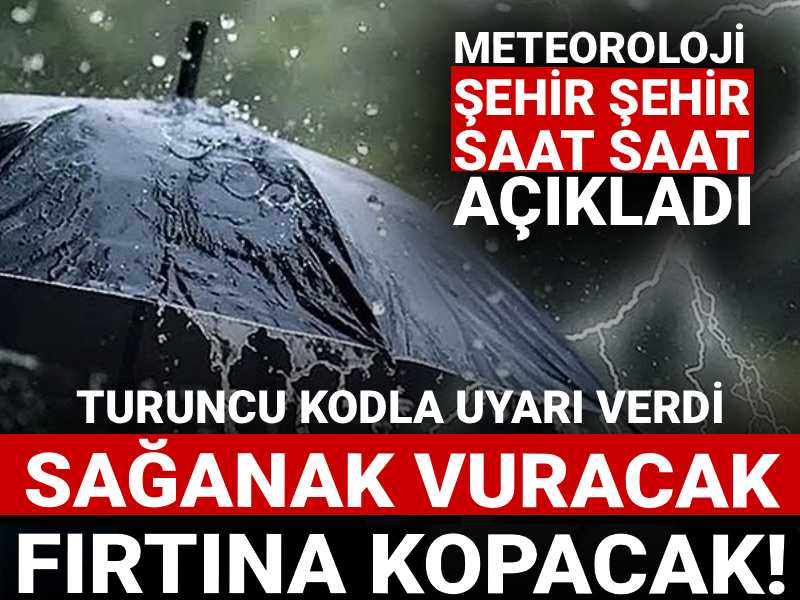 Fırtına kopacak! Turuncu kodla uyardı: Meteoroloji il il saat saat açıkladı