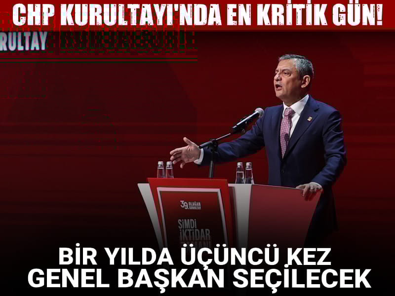 CHP Kurultayı'nda en kritik gün! Bir yılda üçüncü kez genel başkan seçilecek