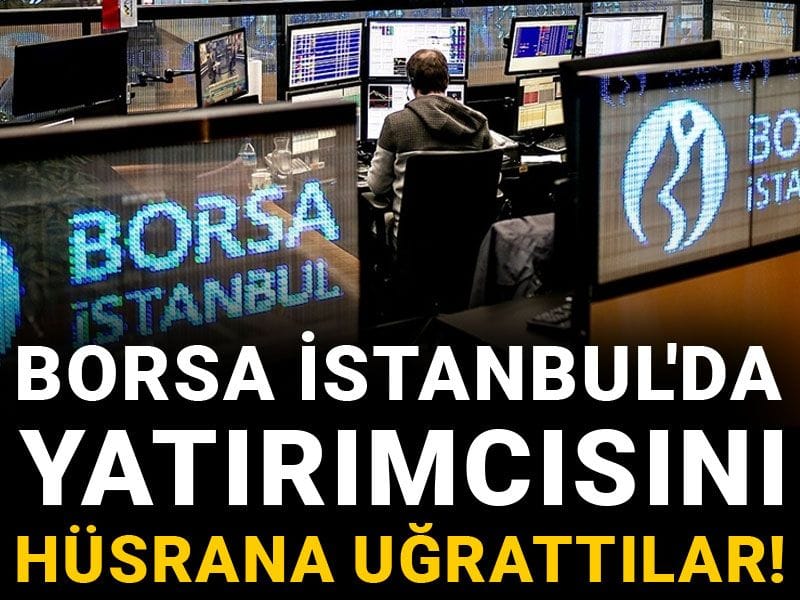 Borsa İstanbul'da yatırımcısını hüsrana uğrattılar!