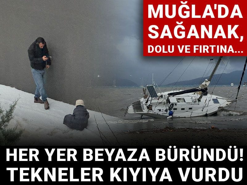 Muğla'da sağanak, dolu ve fırtına... Her yer beyaza büründü! Tekneler kıyıya vurdu