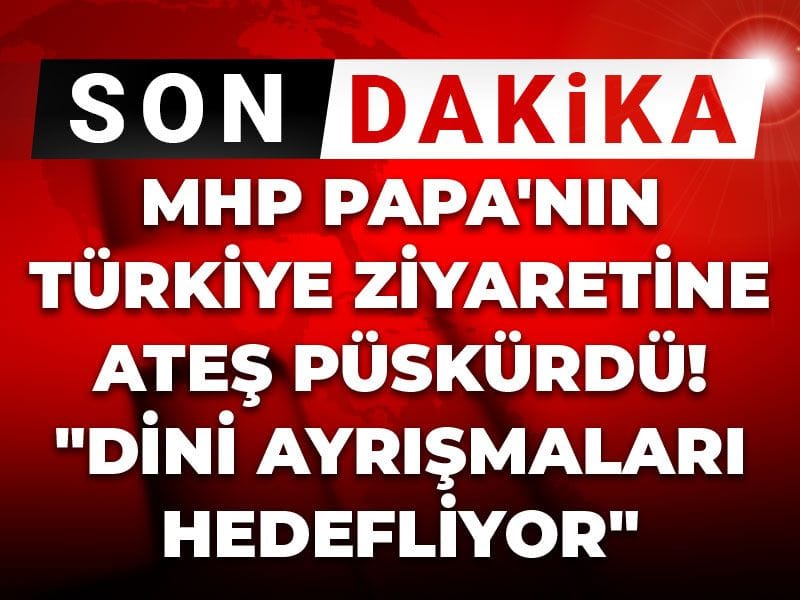 Son Dakika | MHP Papa'nın Türkiye ziyaretine ateş püskürdü! "Dini ayrışmaları hedefliyor"