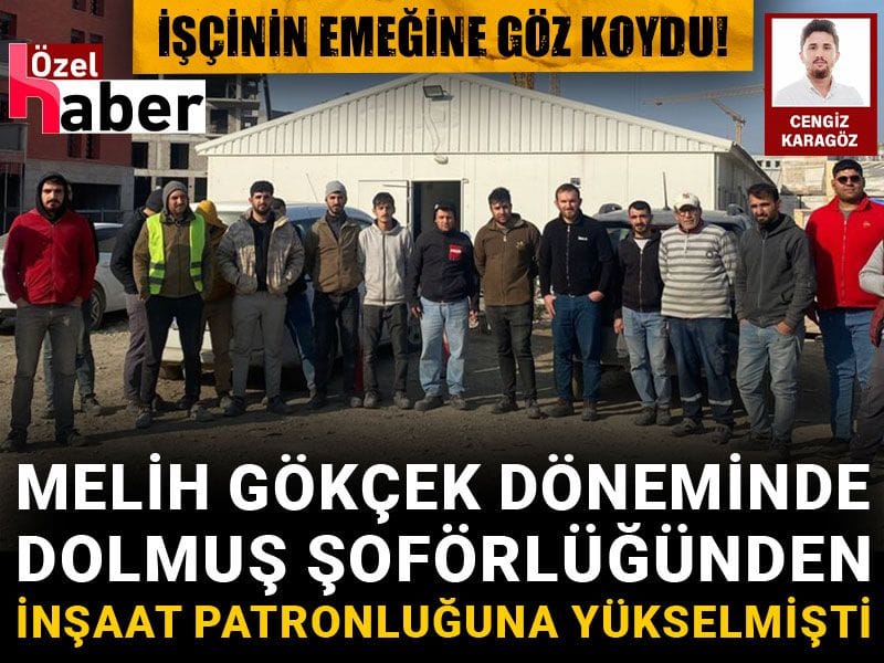 Melih Gökçek döneminde dolmuş şoförlüğünden inşaat patronluğuna yükseldi: İşçinin emeğine göz koydu!