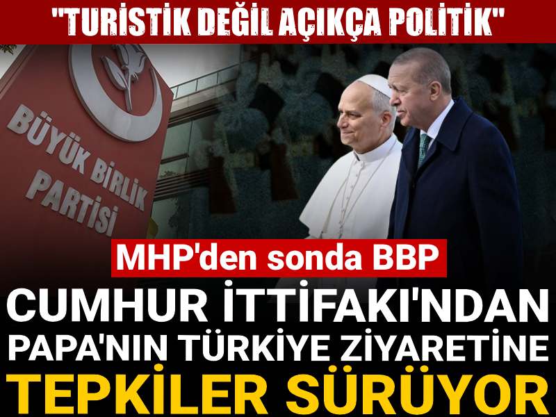 Cumhur İttifakı'ndan Papa'nın Türkiye ziyaretine tepkiler sürüyor: MHP'den sonra BBP