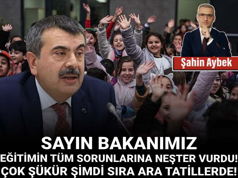 Sayın bakanımız eğitimin tüm sorunlarına neşter vurdu! Çok şükür: Şimdi sıra ara tatillerde!