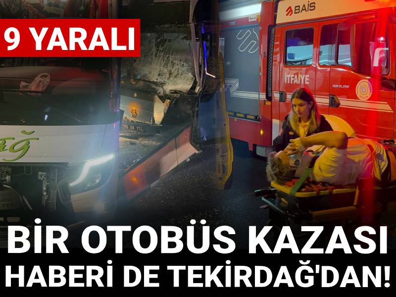 Bir otobüs kazası haberi de Tekirdağ'dan: 9 yaralı