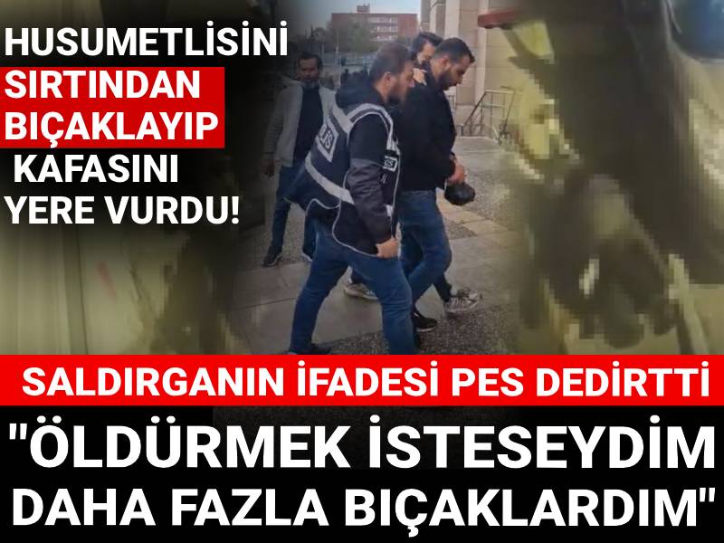 Husumetlisini sırtından bıçaklayıp kafasını yere vurdu! Saldırganın ifadesi pes dedirtti