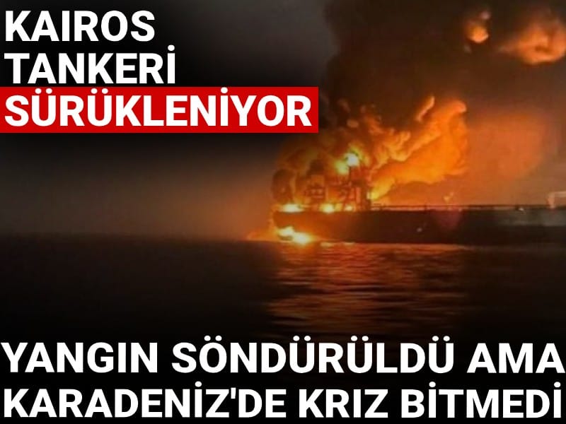 Yangın söndürüldü ama Karadeniz'de kriz bitmedi: KAIROS tankeri sürükleniyor