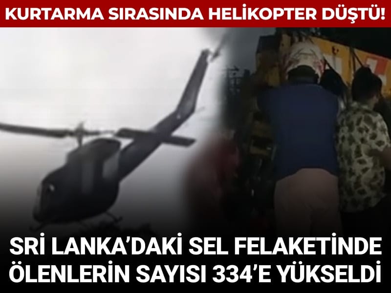 Kurtarma helikopteri düştü! Sri Lanka’daki sel felaketinde ölü sayısı 334’e çıktı
