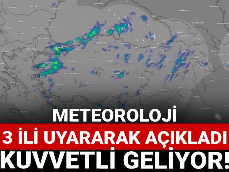 Kuvvetli geliyor! Meteoroloji 3 ili uyararak açıkladı